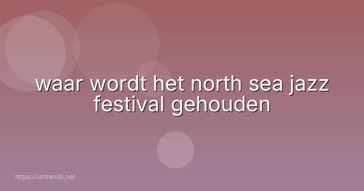 waar wordt het north sea jazz festival gehouden