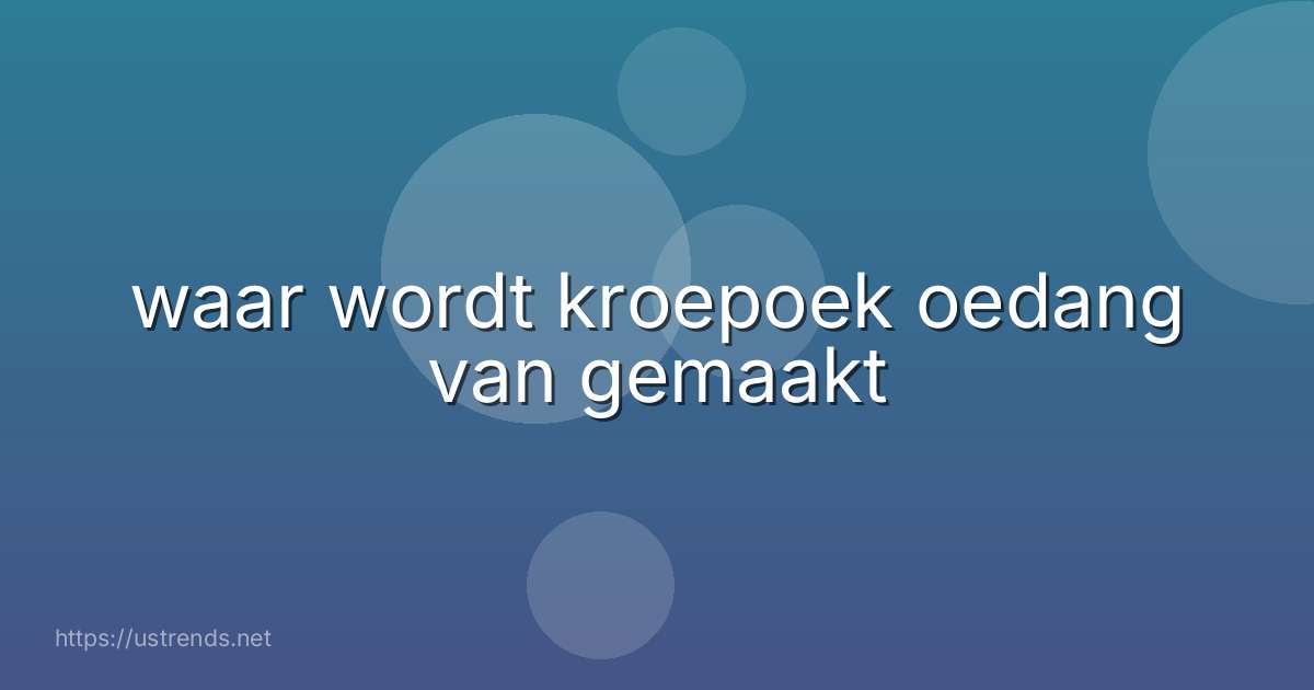 waar wordt kroepoek oedang van gemaakt