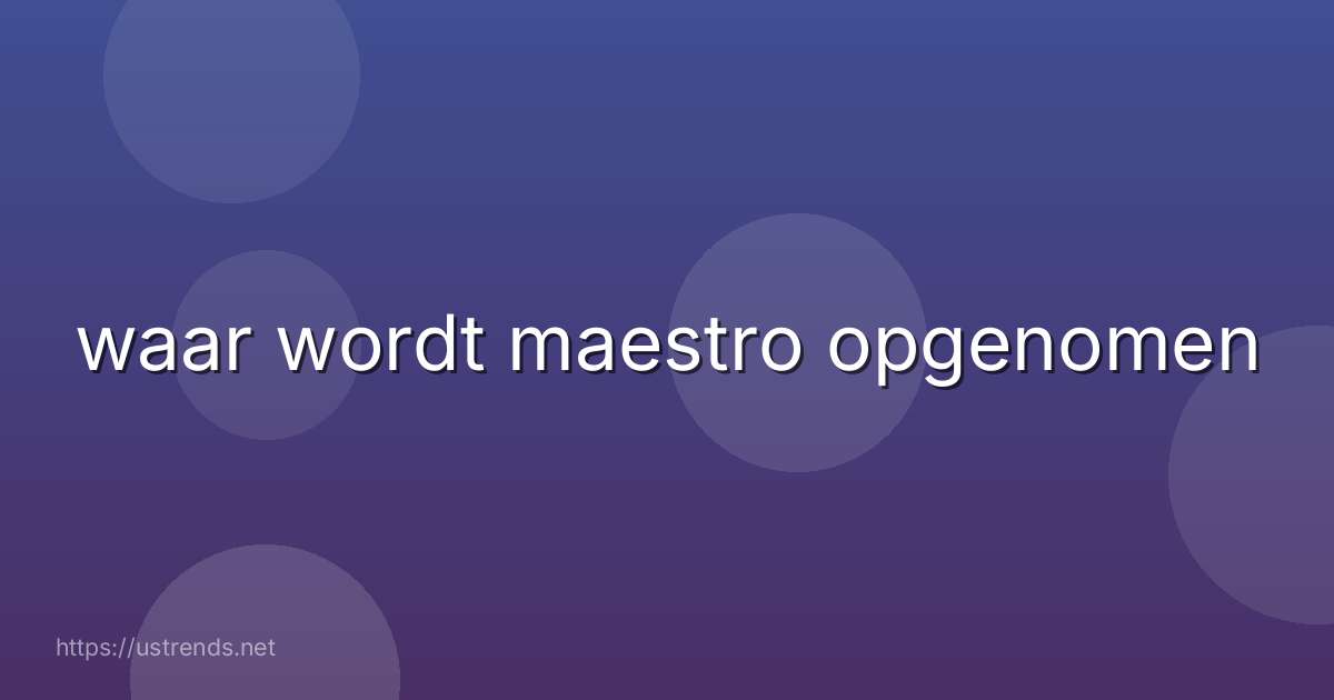 waar wordt maestro opgenomen