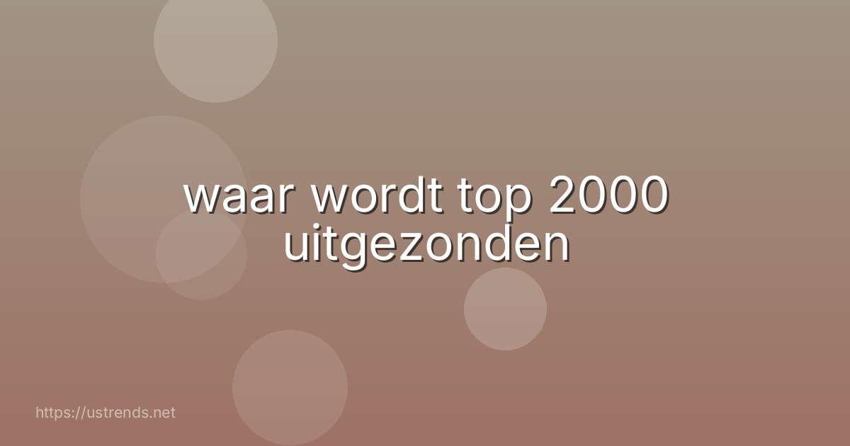 waar wordt top 2000 uitgezonden