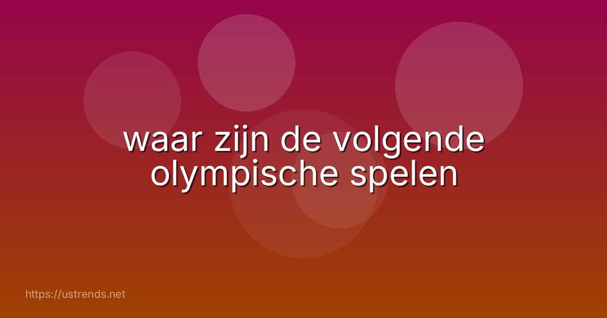 waar zijn de volgende olympische spelen