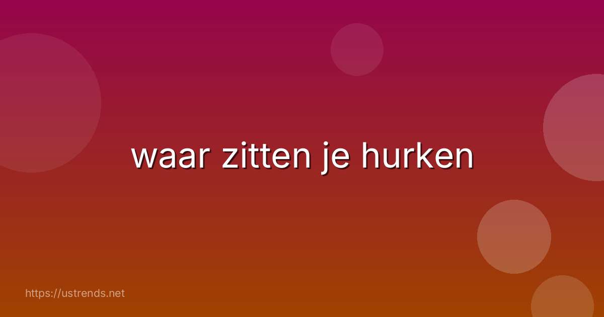 waar zitten je hurken