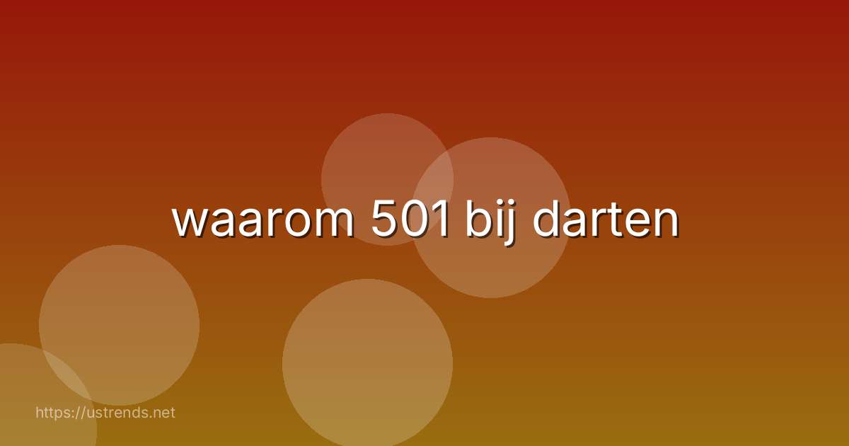 waarom 501 bij darten