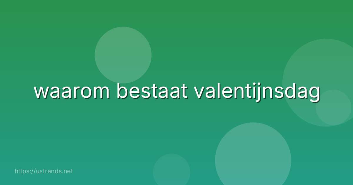 waarom bestaat valentijnsdag