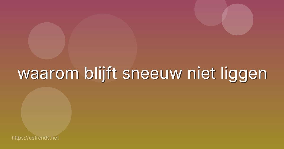 waarom blijft sneeuw niet liggen