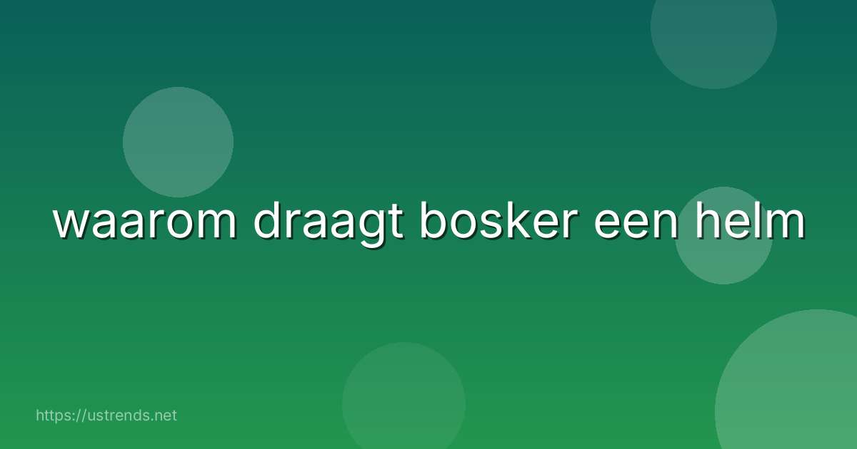 waarom draagt bosker een helm