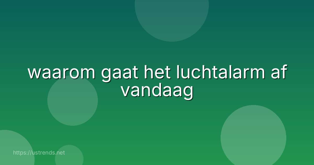 waarom gaat het luchtalarm af vandaag