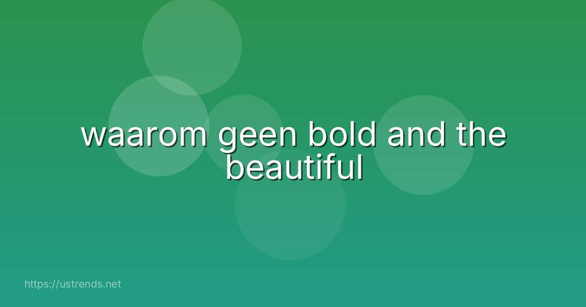 waarom geen bold and the beautiful