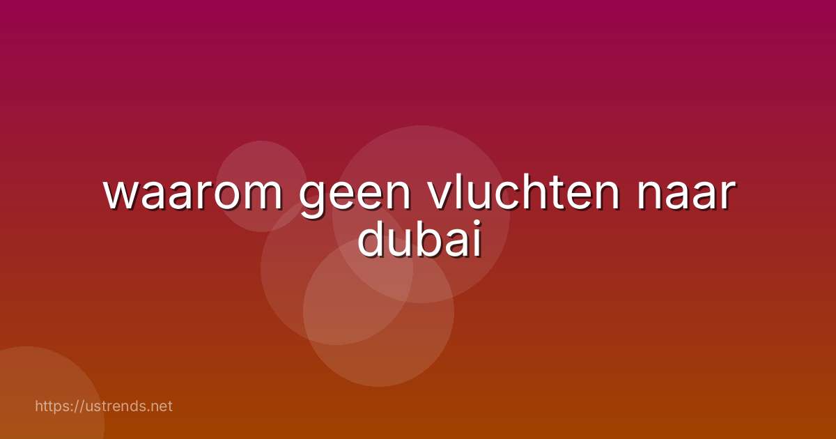 waarom geen vluchten naar dubai
