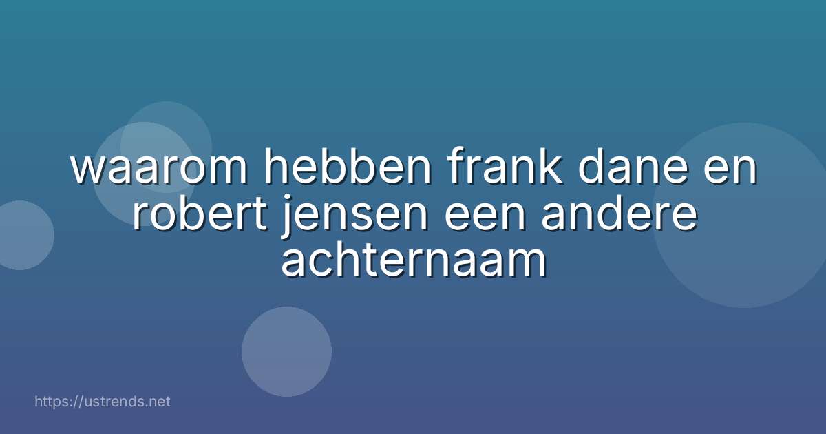 waarom hebben frank dane en robert jensen een andere achternaam