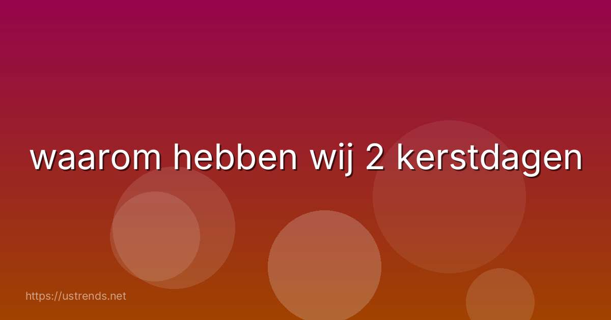 waarom hebben wij 2 kerstdagen