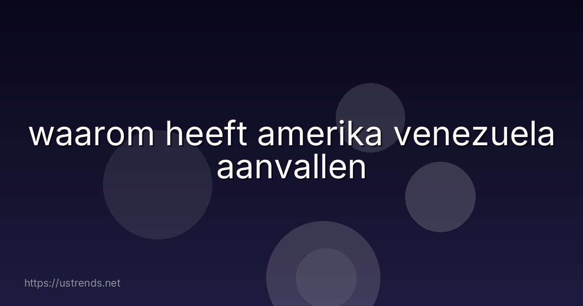 waarom heeft amerika venezuela aanvallen