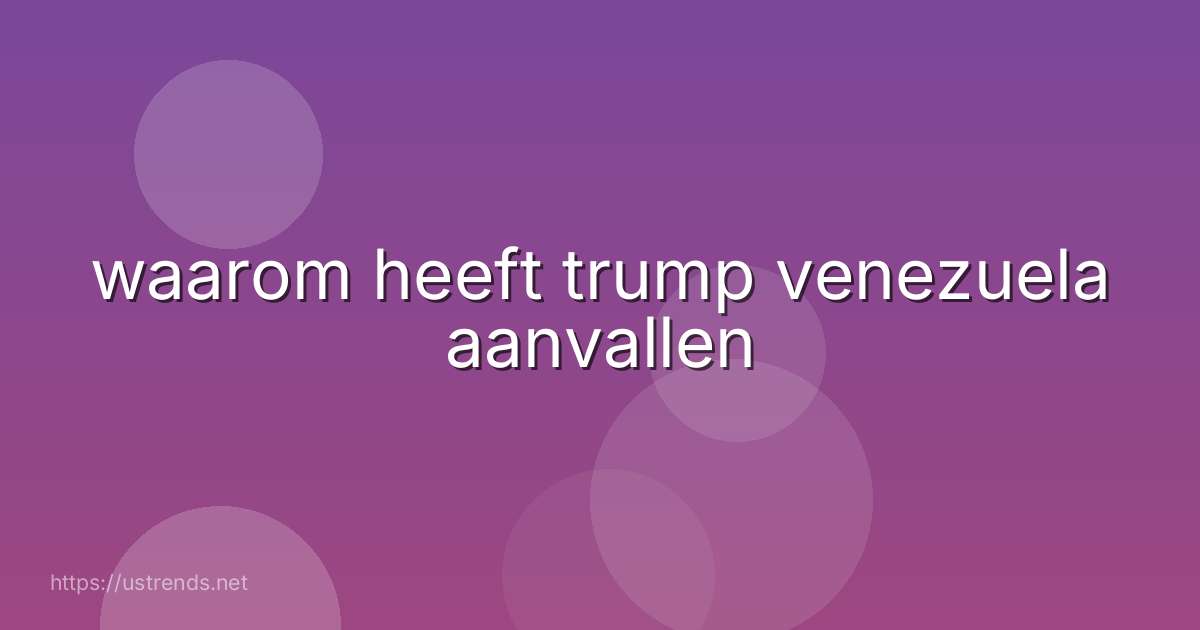 waarom heeft trump venezuela aanvallen