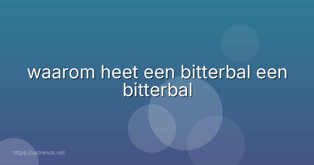 waarom heet een bitterbal een bitterbal
