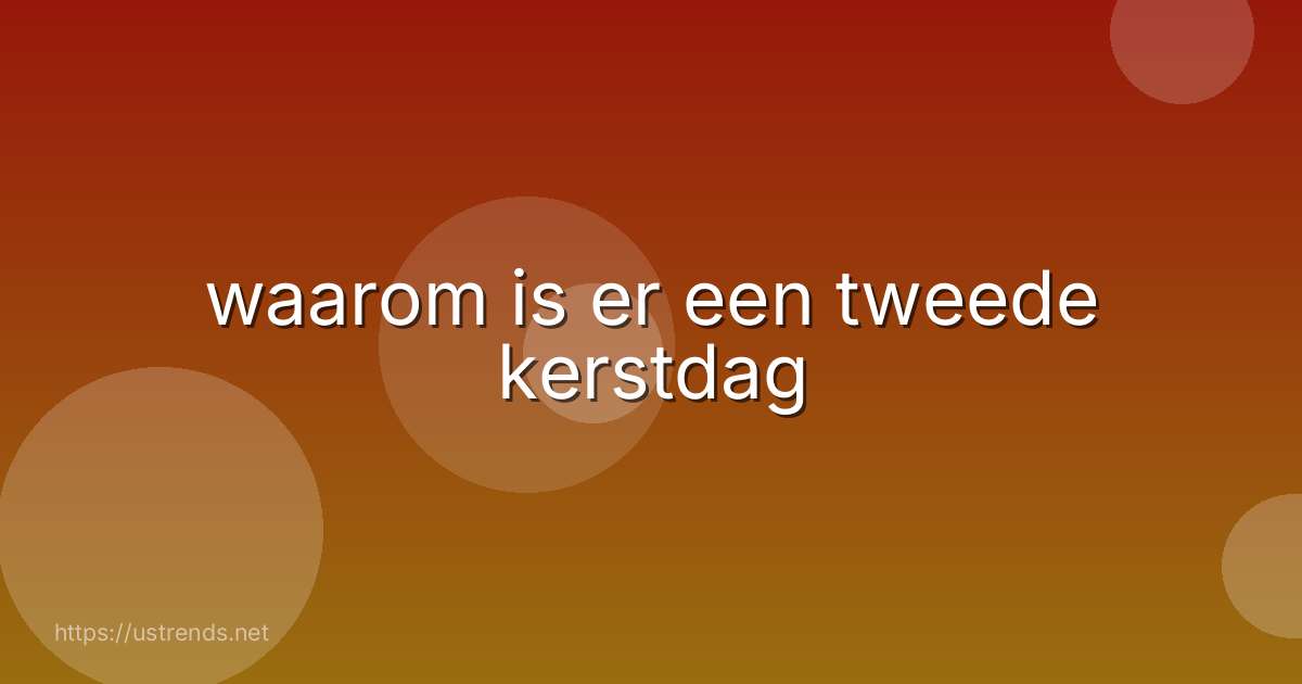 waarom is er een tweede kerstdag