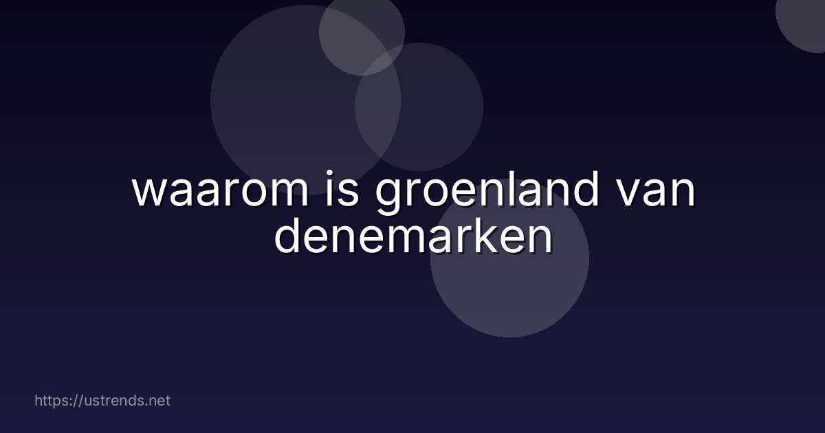 waarom is groenland van denemarken