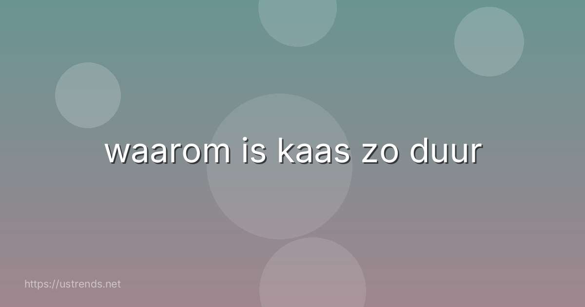 waarom is kaas zo duur