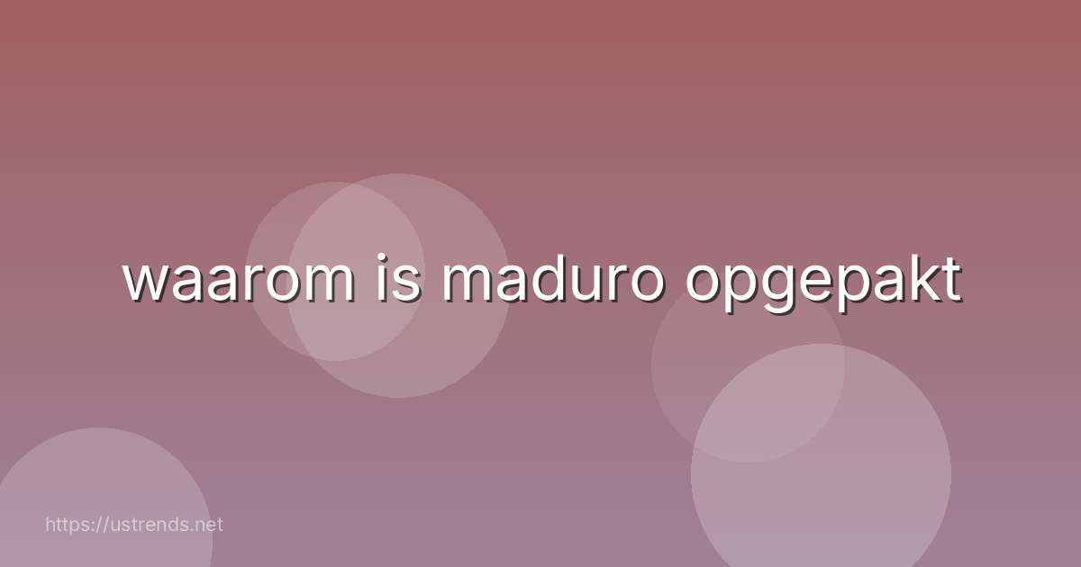 waarom is maduro opgepakt