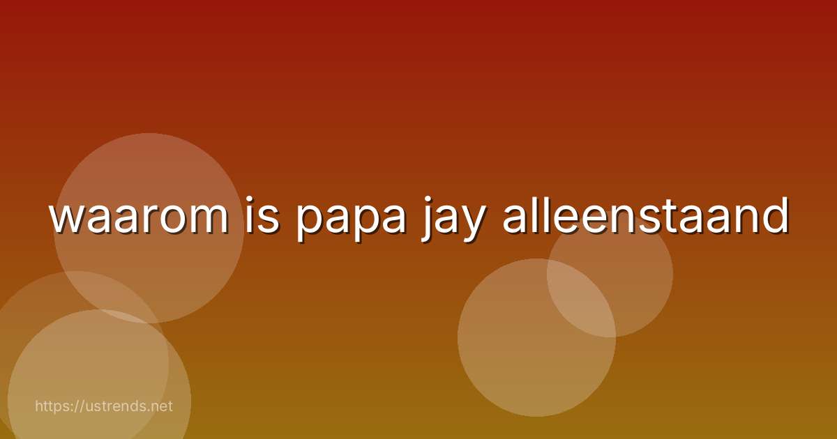 waarom is papa jay alleenstaand