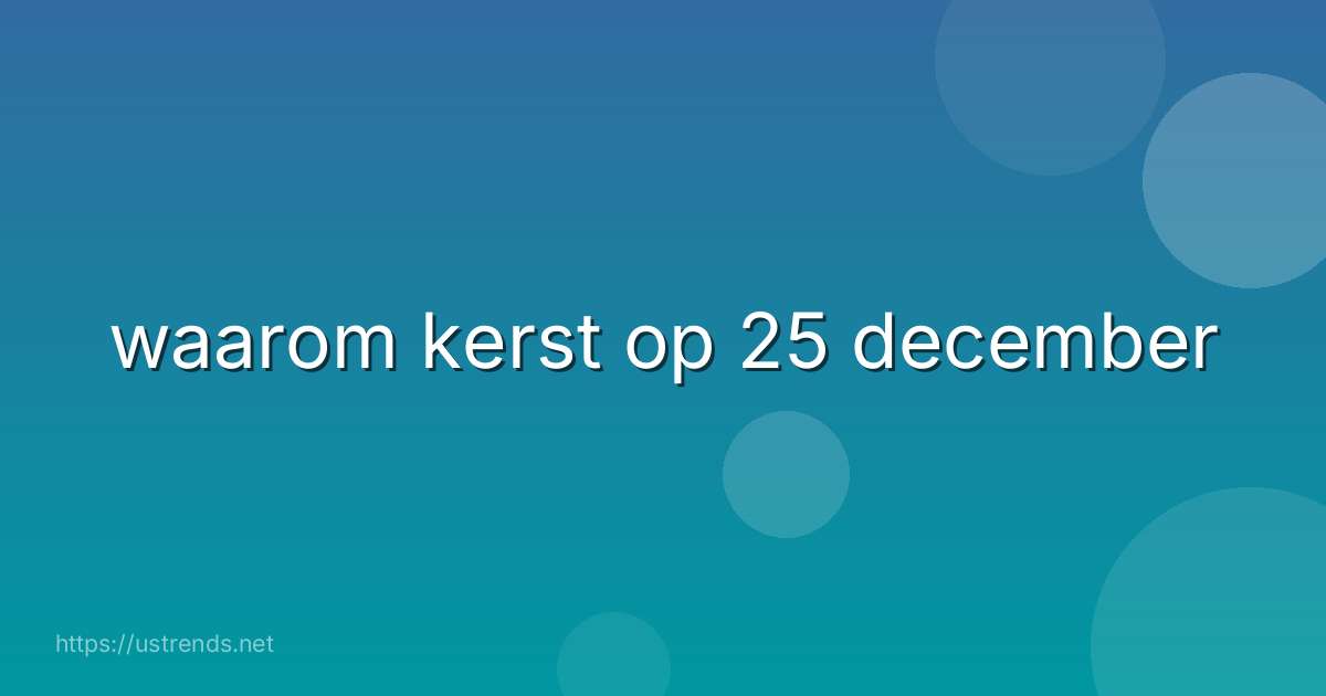 waarom kerst op 25 december