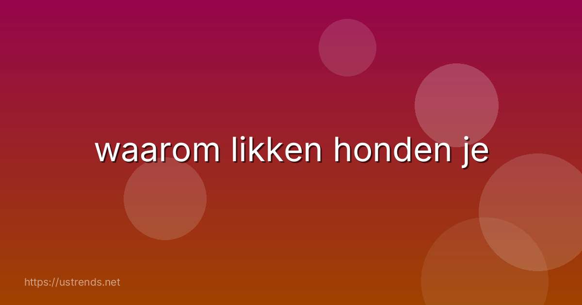 waarom likken honden je