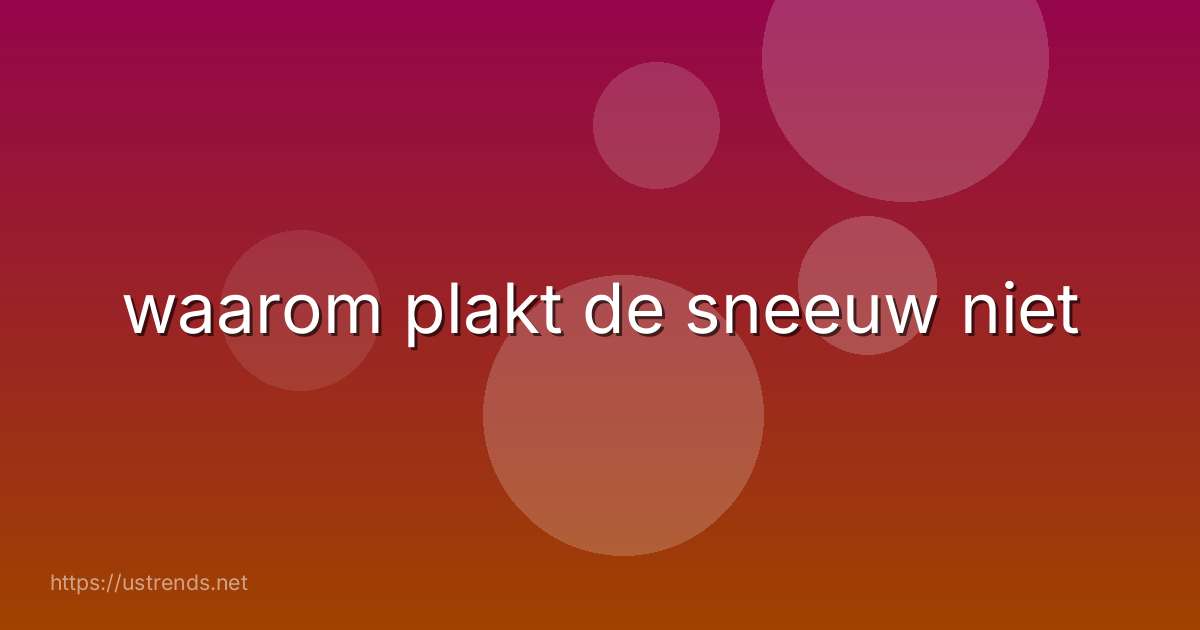 waarom plakt de sneeuw niet