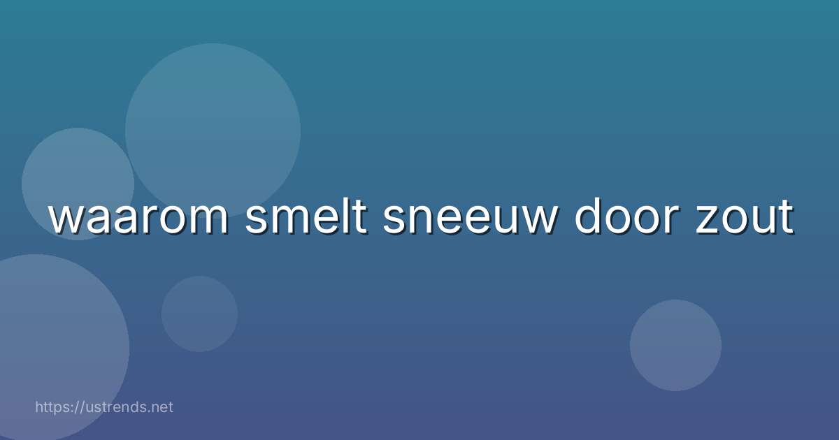 waarom smelt sneeuw door zout