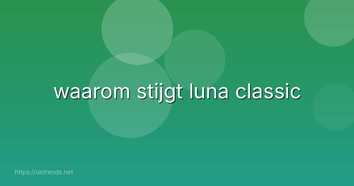 waarom stijgt luna classic