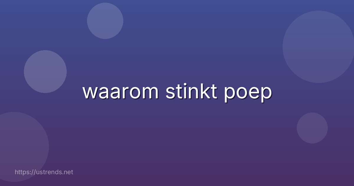 waarom stinkt poep