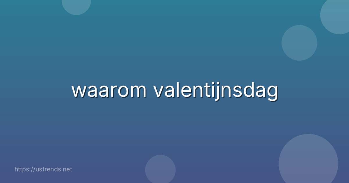 waarom valentijnsdag