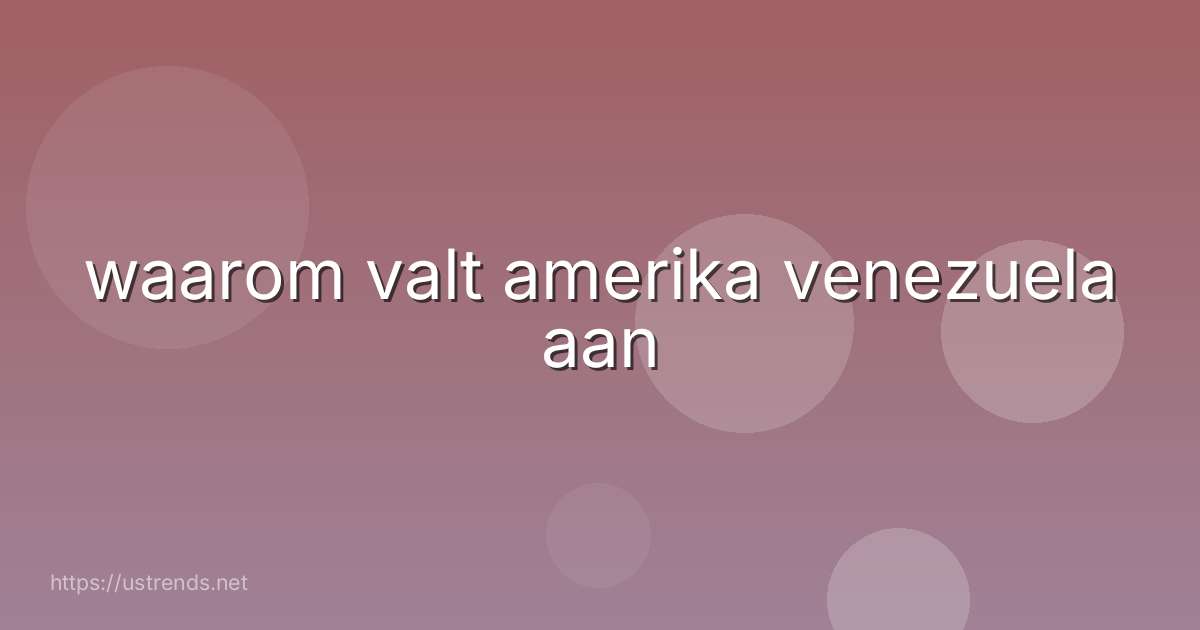 waarom valt amerika venezuela aan