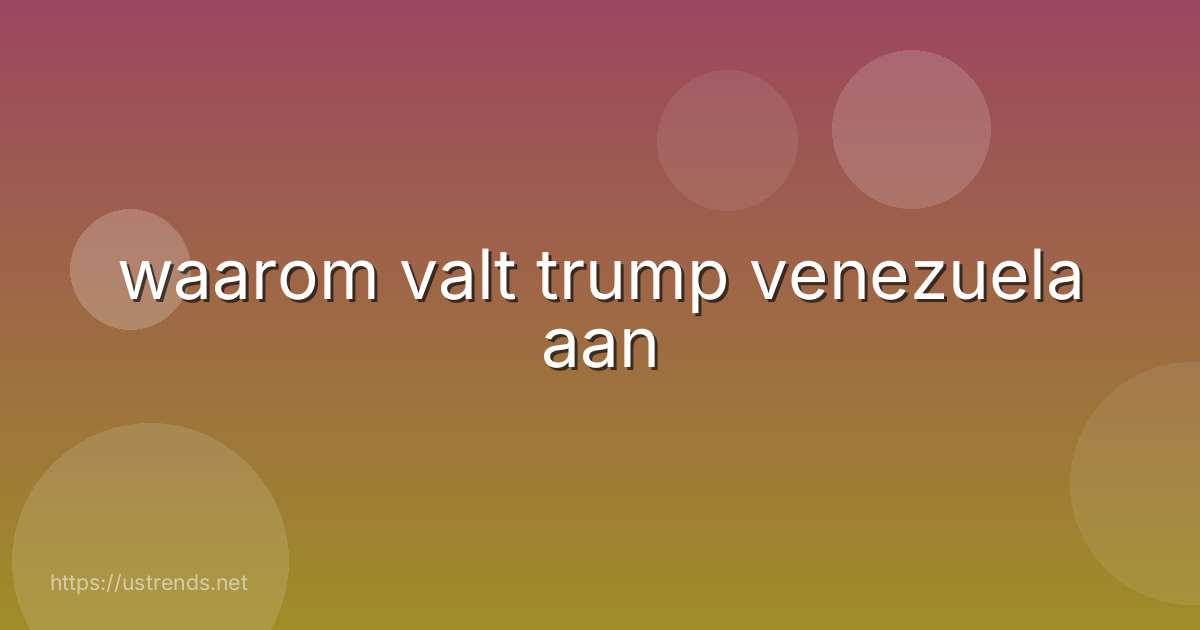 waarom valt trump venezuela aan
