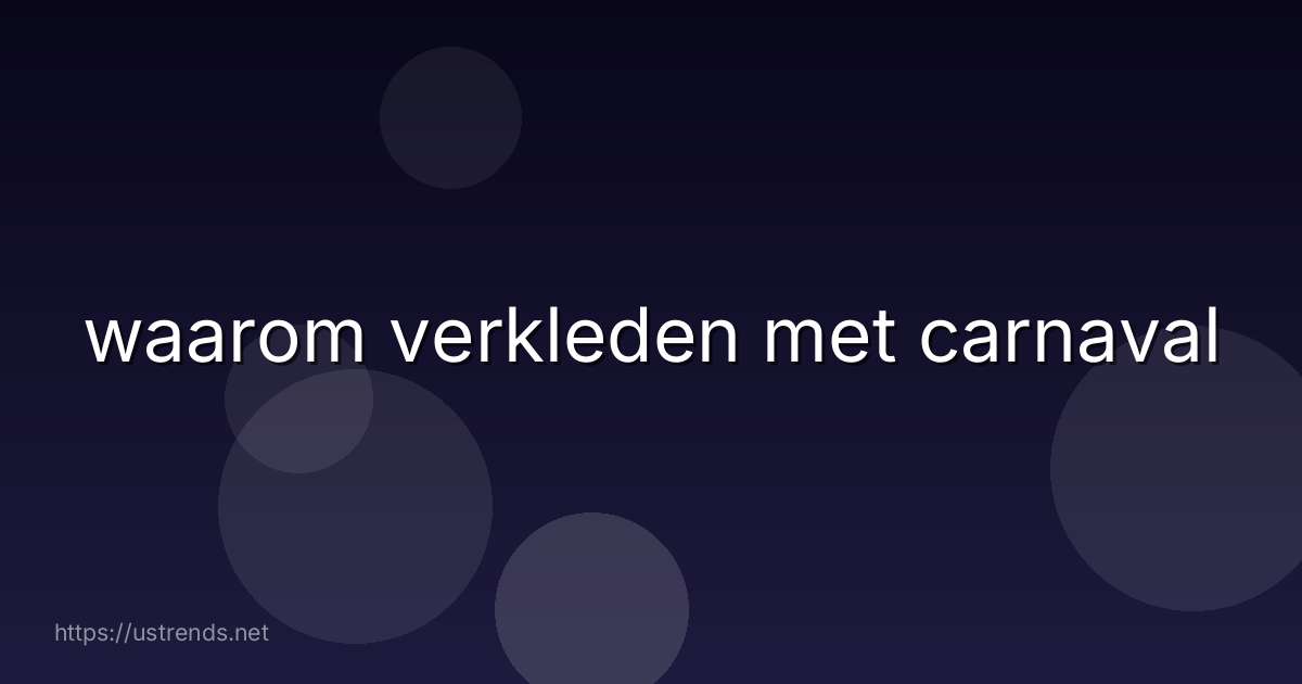 waarom verkleden met carnaval