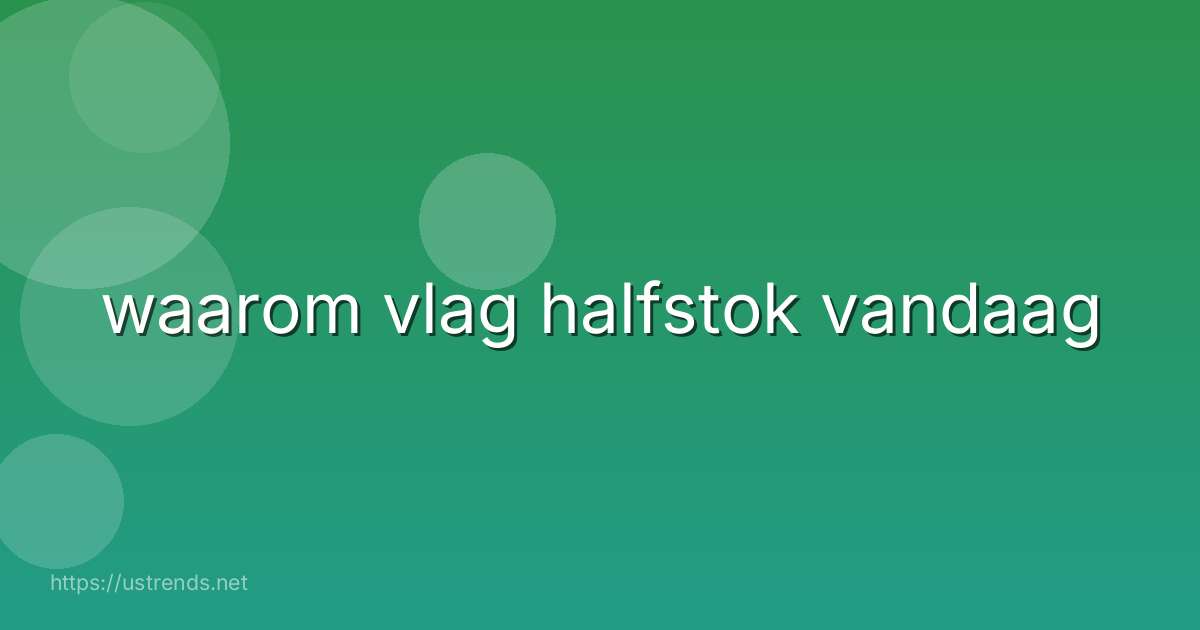 waarom vlag halfstok vandaag