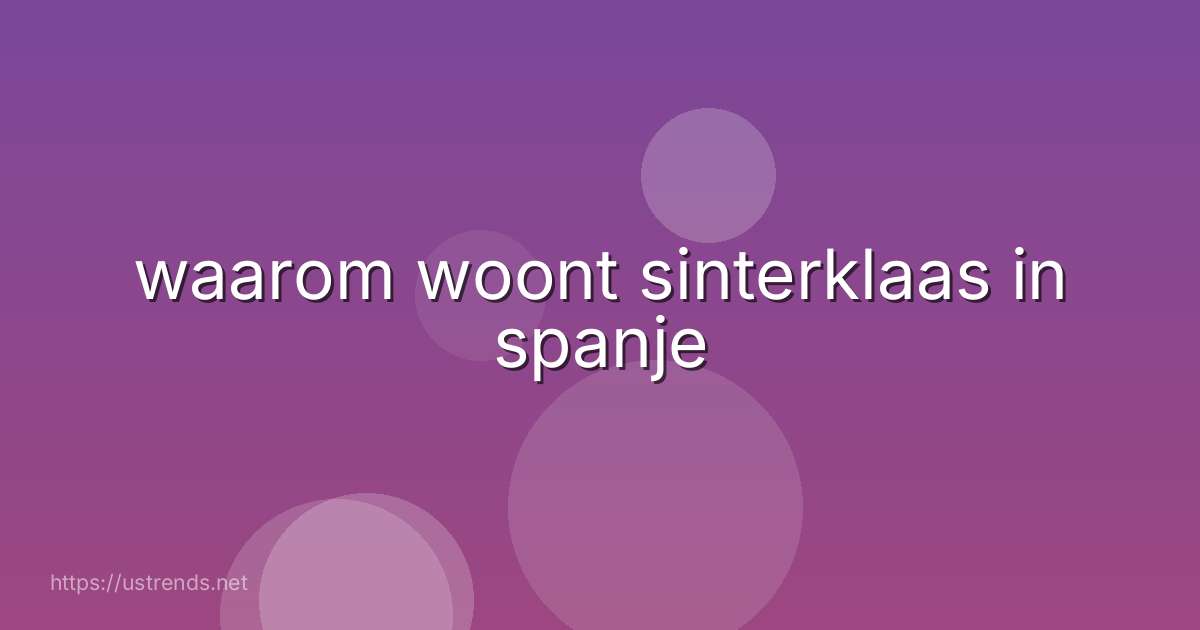 waarom woont sinterklaas in spanje