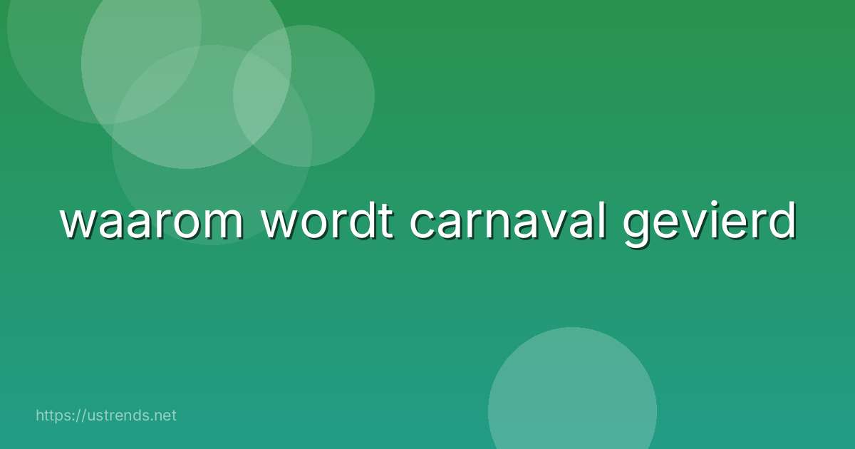 waarom wordt carnaval gevierd