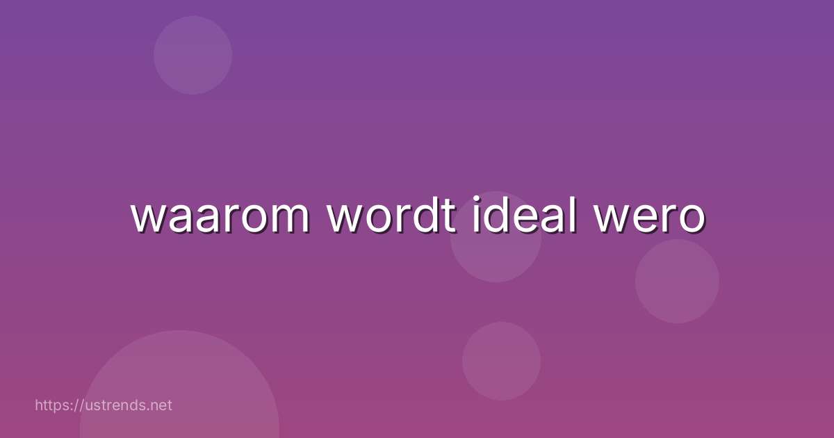 waarom wordt ideal wero