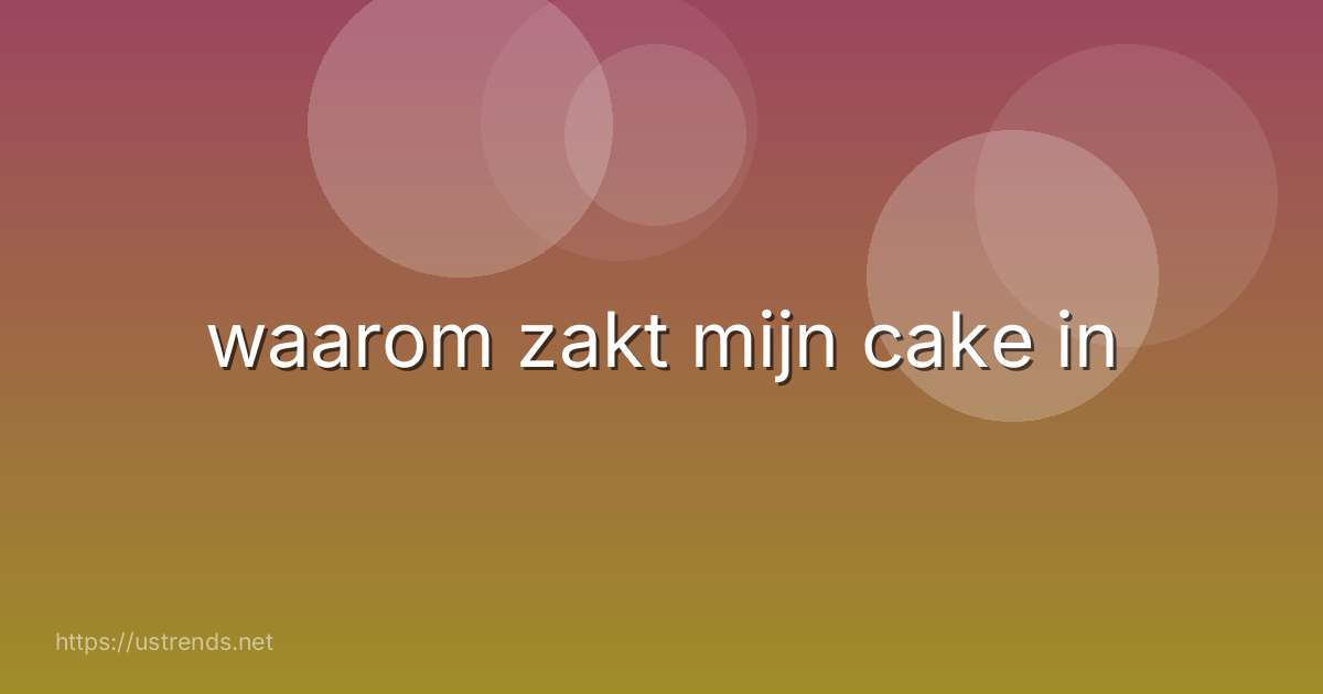 waarom zakt mijn cake in