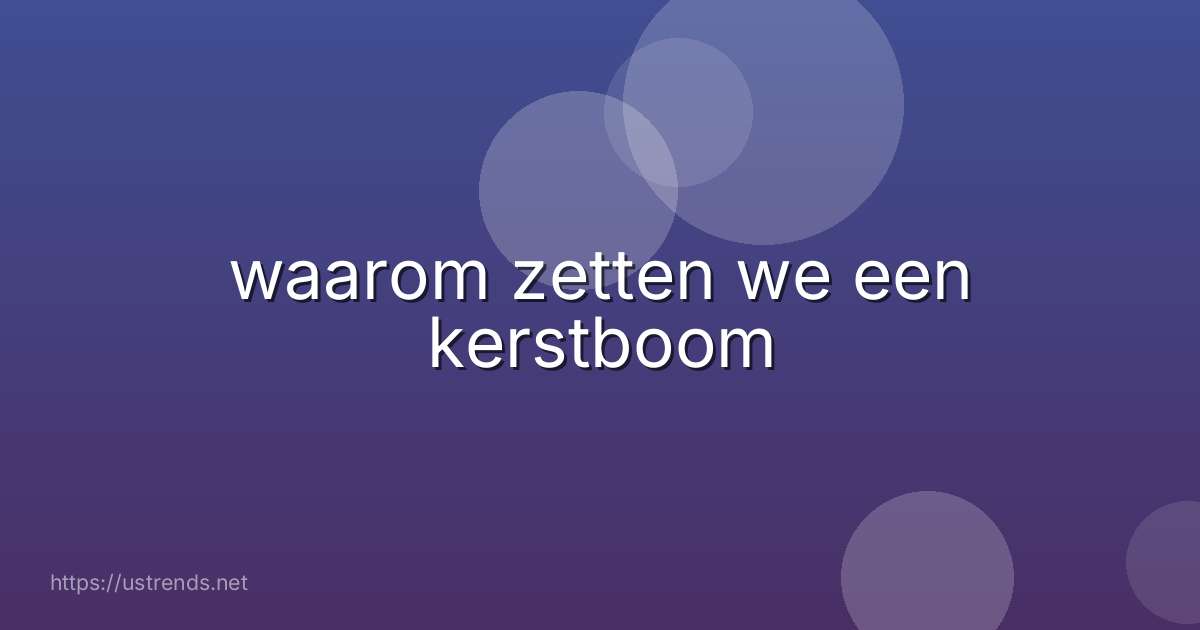 waarom zetten we een kerstboom