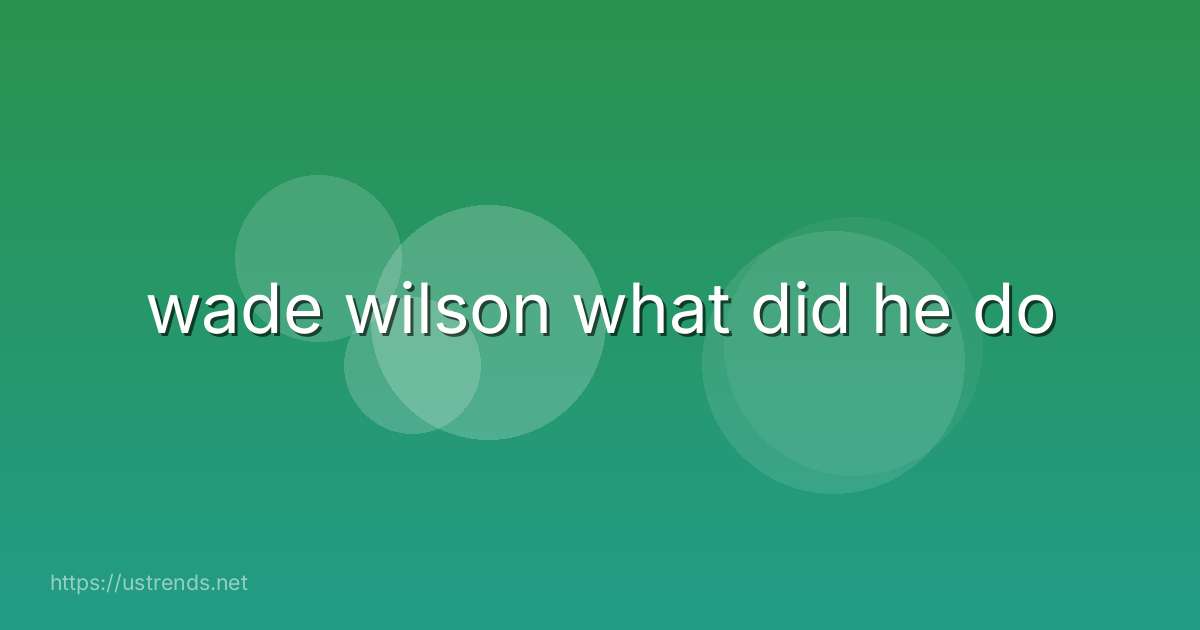 wade wilson what did he do