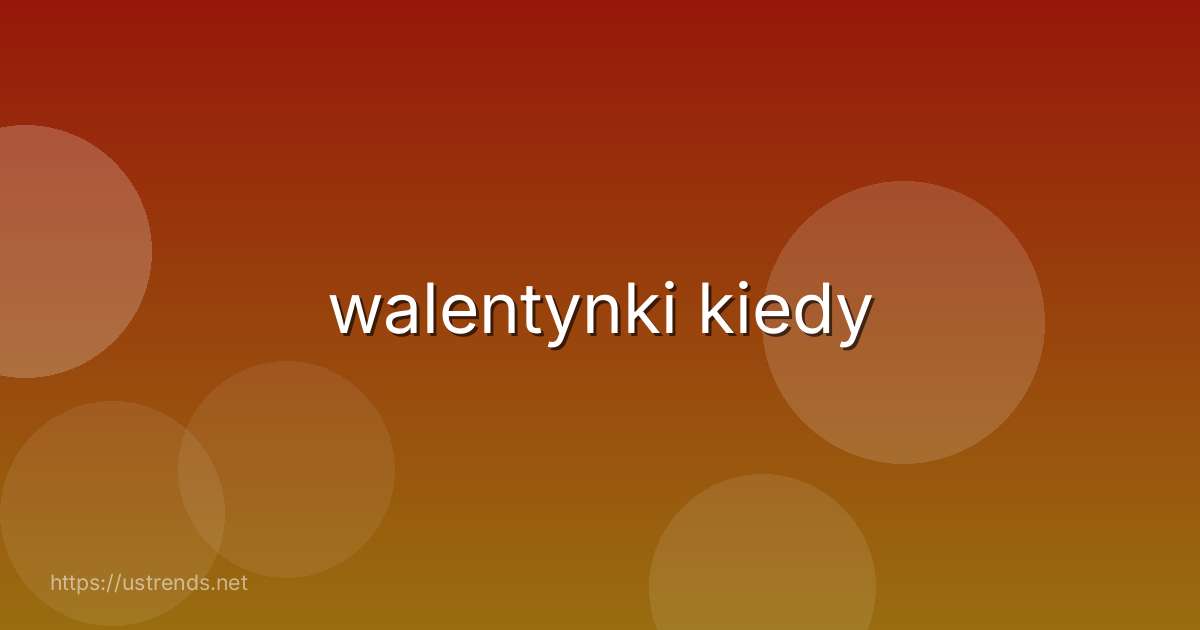 walentynki kiedy