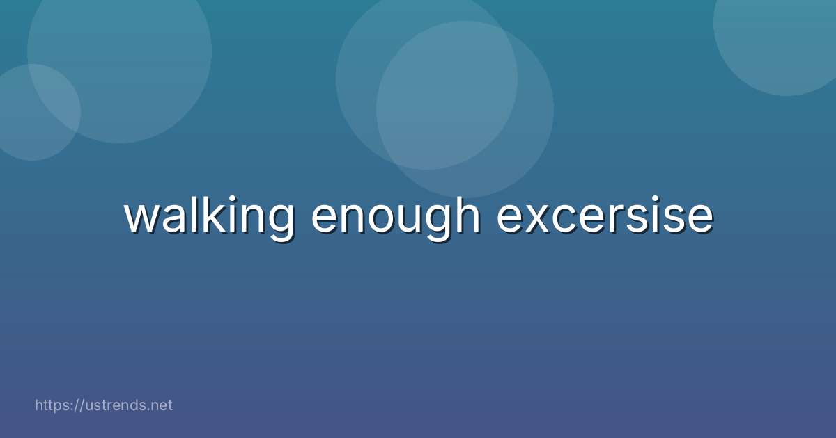 walking enough excersise