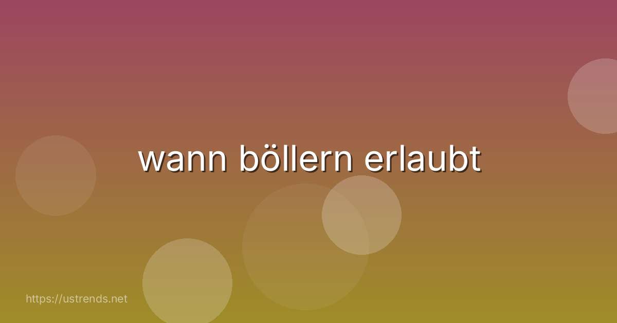 wann böllern erlaubt