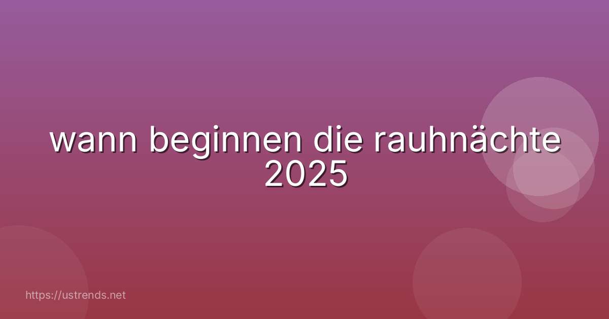 wann beginnen die rauhnächte 2025