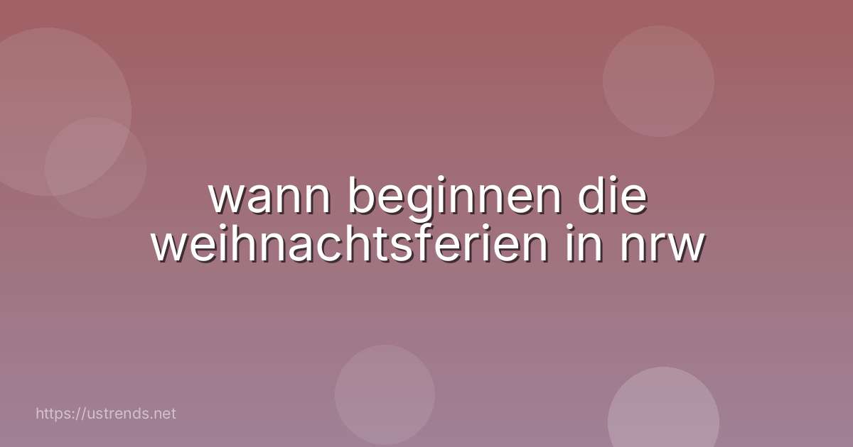wann beginnen die weihnachtsferien in nrw