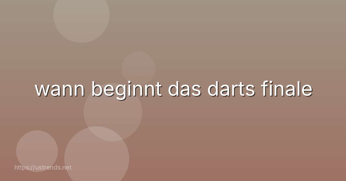 wann beginnt das darts finale