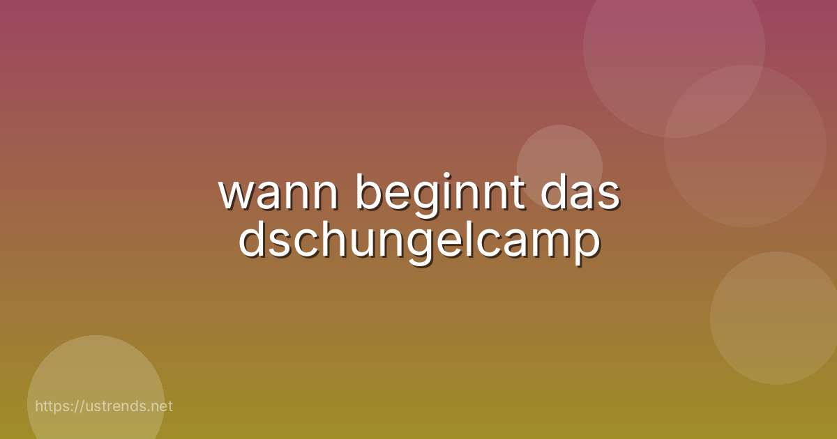 wann beginnt das dschungelcamp