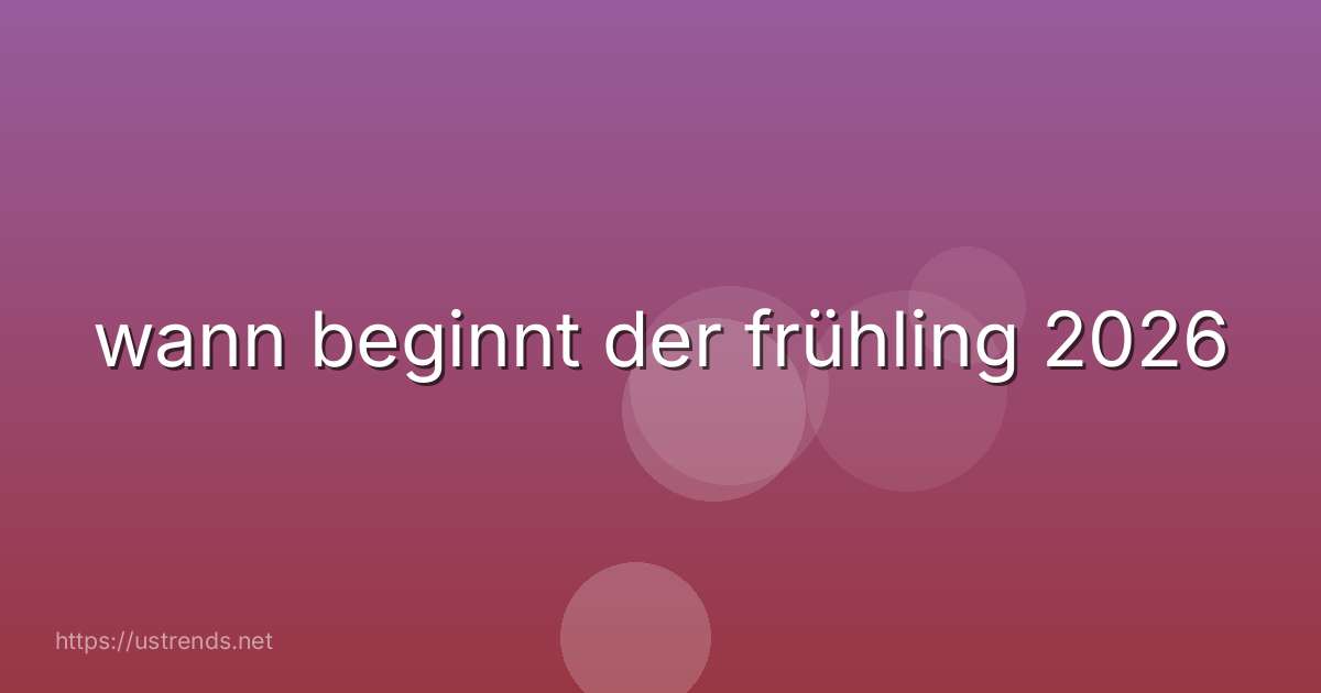 wann beginnt der frühling 2026