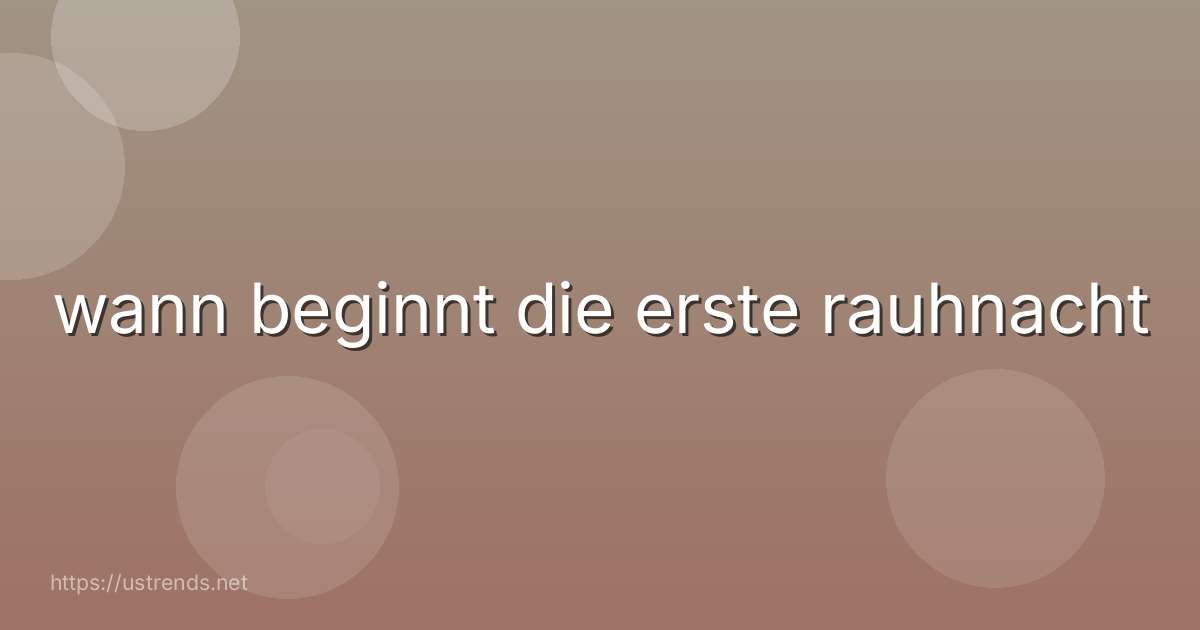 wann beginnt die erste rauhnacht