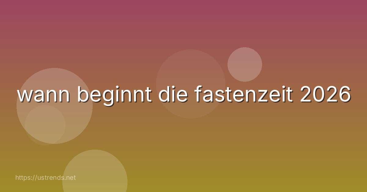 wann beginnt die fastenzeit 2026